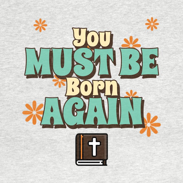 You must be born again funny design by AmongOtherThngs